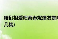 咱们相爱吧蔡春妮爆发是哪一集(咱们相爱吧蔡春妮爆发在第几集)