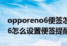 opporeno6便签怎么加入录音（opporeno6怎么设置便签提醒）