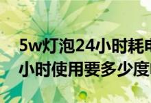 5w灯泡24小时耗电量多少（5w灯泡一天24小时使用要多少度电）