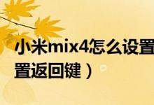 小米mix4怎么设置返回键（小米mix4怎么设置返回键）