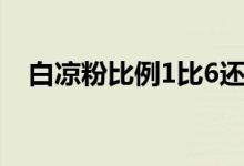 白凉粉比例1比6还是1比5（白凉粉比例）