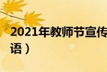 2021年教师节宣传标语（2021年春节宣传标语）