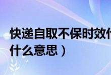 快递自取不保时效什么意思（快递不保时效是什么意思）