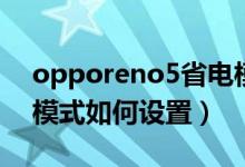 opporeno5省电模式（opporeno6高性能模式如何设置）