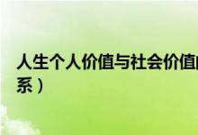 人生个人价值与社会价值的关系（人生价值和社会价值的关系）