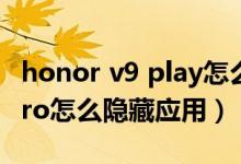 honor v9 play怎么隐藏应用（荣耀Play5TPro怎么隐藏应用）