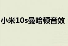 小米10s曼哈顿音效（小米10s音效怎么设置）