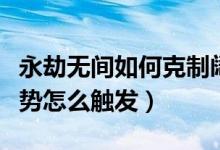 永劫无间如何克制阔刀磐石（永劫无间磐石架势怎么触发）