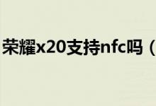 荣耀x20支持nfc吗（荣耀X20怎么设置NFC）