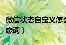 微信状态自定义怎么设置（微信怎么自定义状态词）