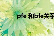 pfe 和bfe关系（pfe和bfe区别）