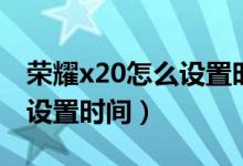 荣耀x20怎么设置时间在桌面（荣耀x20怎么设置时间）