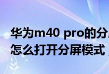 华为m40 pro的分屏怎么操作（华为p50pro怎么打开分屏模式）