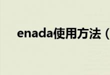 enada使用方法（ENADA是什么意思）