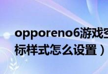 opporeno6游戏空间图标（opporeno6图标样式怎么设置）