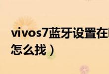 vivos7蓝牙设置在哪（vivos10pro蓝牙功能怎么找）