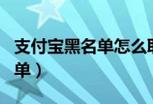 支付宝黑名单怎么取消（支付宝怎么取消黑名单）