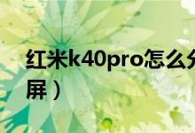 红米k40pro怎么分屏（红米k40pro怎么分屏）