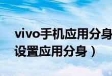 vivo手机应用分身怎样设置（vivo手机怎么设置应用分身）