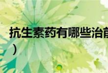 抗生素药有哪些治前列腺炎（抗生素药有哪些）