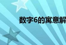 数字6的寓意解释（数字6的寓意）