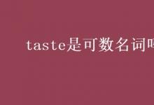 教育资讯：taste是可数名词吗