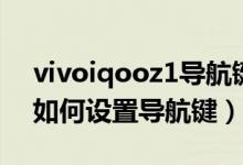 vivoiqooz1导航键如何设置（vivos10pro如何设置导航键）