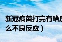 新冠疫苗打完有啥反应了（新冠疫苗打了有什么不良反应）