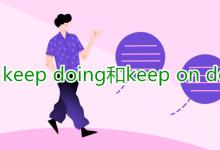 教育资讯：keep doing和keep on doing的区别