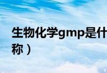 生物化学gmp是什么缩写（gmp是什么的简称）