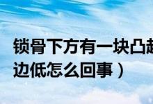 锁骨下方有一块凸起怎么回事（锁骨一边高一边低怎么回事）