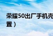 荣耀50出厂手机壳（荣耀50怎么恢复出厂设置）