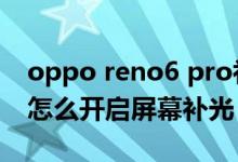 oppo reno6 pro补光手机壳（opporeno6怎么开启屏幕补光）