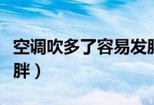 空调吹多了容易发胖（空调吹多了为什么会长胖）