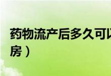 药物流产后多久可以同房（流产后多久可以同房）