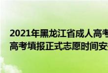 2021年黑龙江省成人高考报考时间（黑龙江省2021年成人高考填报正式志愿时间安排）