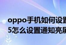 oppo手机如何设置有通知时亮屏（oppoa95怎么设置通知亮屏）