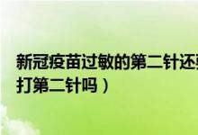 新冠疫苗过敏的第二针还要打吗（新冠疫苗第一针过敏还要打第二针吗）