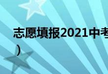 志愿填报2021中考（中考报考志愿填报规则）