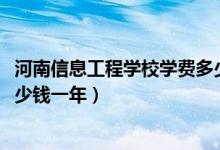 河南信息工程学校学费多少（2022南阳信息工程学校学费多少钱一年）