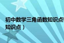 初中数学三角函数知识点归纳总结（初中数学三角函数所有知识点）