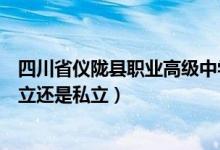 四川省仪陇县职业高级中学照片（仪陇县职业高级中学是公立还是私立）