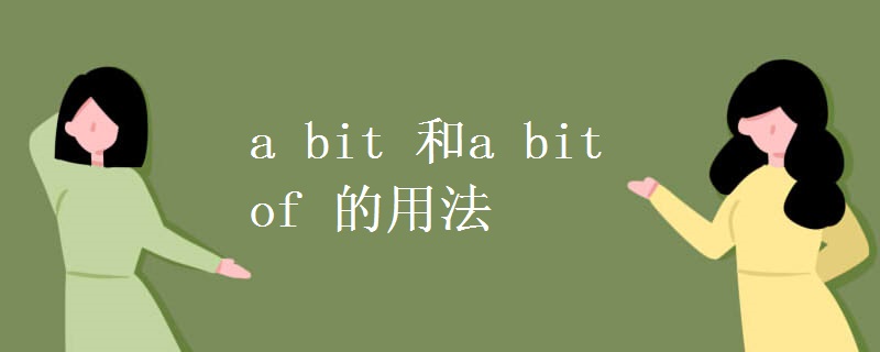 a bit 和a bit of 的用法