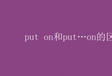 教育资讯：put on和put…on的区别