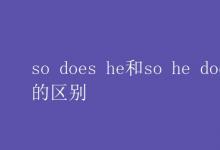 教育资讯：so does he和so he does的区别