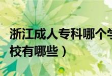 浙江成人专科哪个学校好（浙江最好的中专学校有哪些）