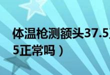 体温枪测额头37.5正常吗（宝宝睡觉体温37.5正常吗）