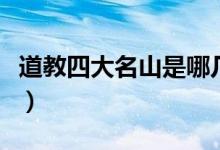 道教四大名山是哪几位神仙（道教四大名山是）