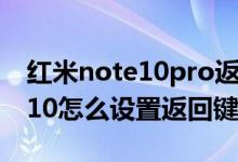 红米note10pro返回键怎么设置（红米note10怎么设置返回键）