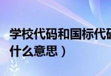 学校代码和国标代码的区别（学校国标代码是什么意思）